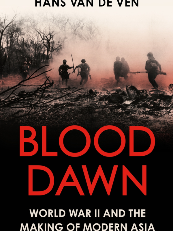 Cover of Hans van de Ven’s Blood Dawn: WWII and the Making of Modern Asia